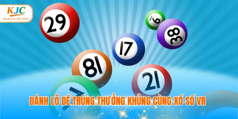 Đánh lô đề trúng thưởng khủng cùng xổ số VR