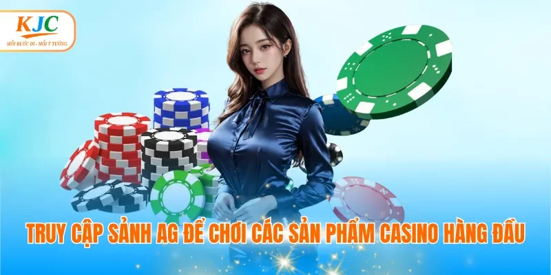 Truy cập sảnh AG để chơi các sản phẩm Casino hàng đầu